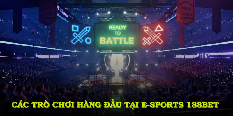 Khám phá các trò chơi Esports hàng đầu tại E-sports 188BET