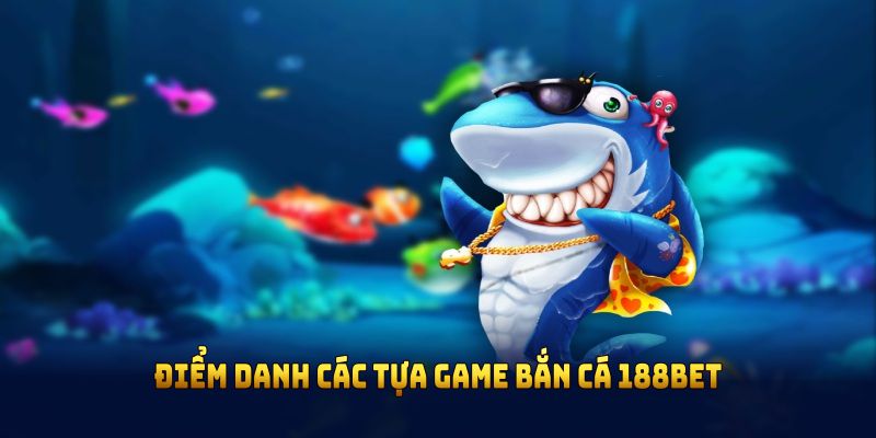 Điểm danh các tựa game bắn cá 188BET đình đám
