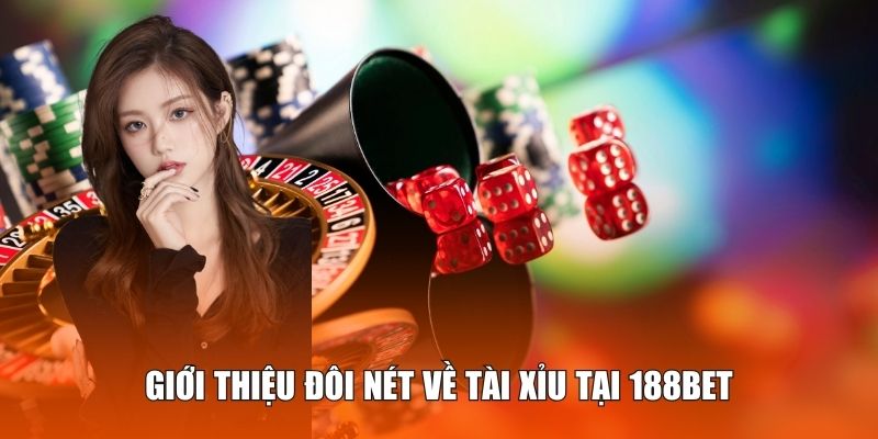 Giới thiệu đôi nét về tài xỉu tại 188BET