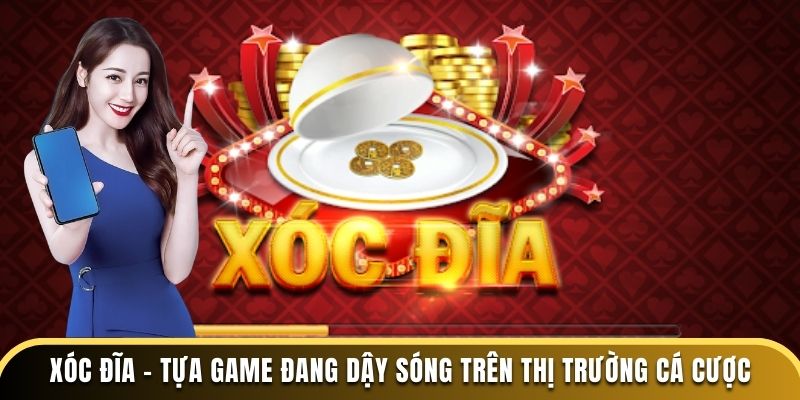 Xóc Đĩa - Tựa Game Đang Dậy Sóng Trên Thị Trường Cá Cược