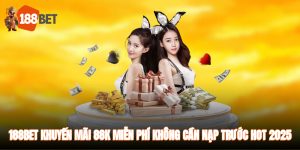 188BET Khuyến Mãi 88K Miễn Phí Không Cần Nạp Trước Hot 2025