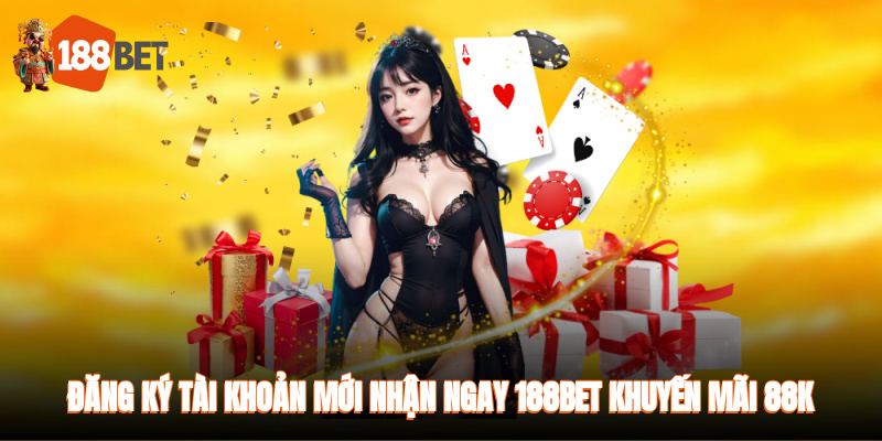Đăng ký tài khoản mới nhận ngay 88K không cần nạp