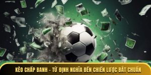 Kèo Chấp Banh - Từ Định Nghĩa Đến Chiến Lược Bắt Chuẩn